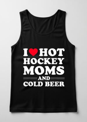Funny Hockey Tank Top I Love Hot Hockey Moms And Cold Beer