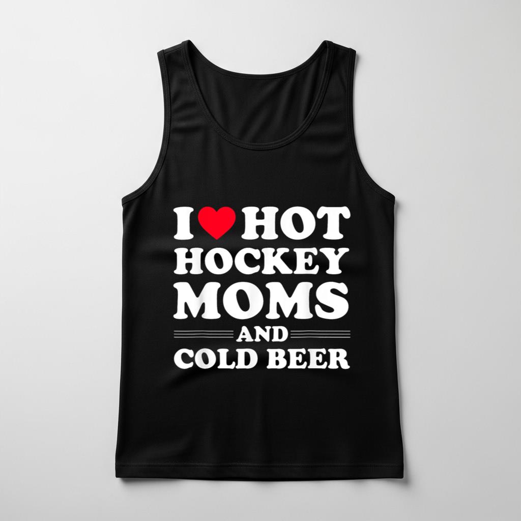 Funny Hockey Tank Top I Love Hot Hockey Moms And Cold Beer
