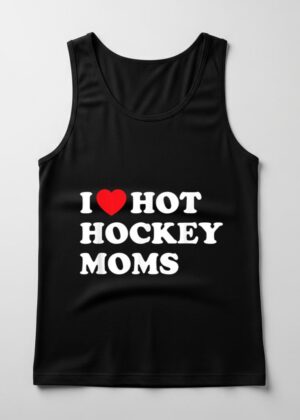 Funny Hockey Tank Top I Love Hot Hockey Moms