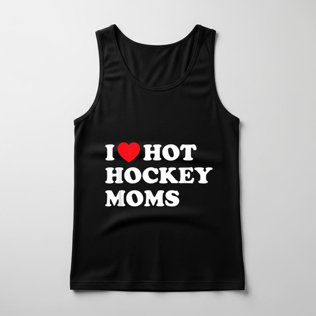 Funny Hockey Tank Top I Love Hot Hockey Moms