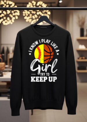 I Know I Play Like a Girl Try To Keep Up Softball Basketball