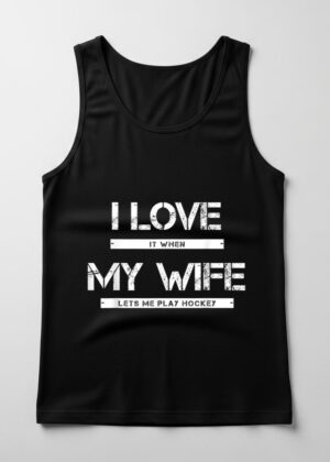 I Love It When My Wife Lets Me Play Hockey