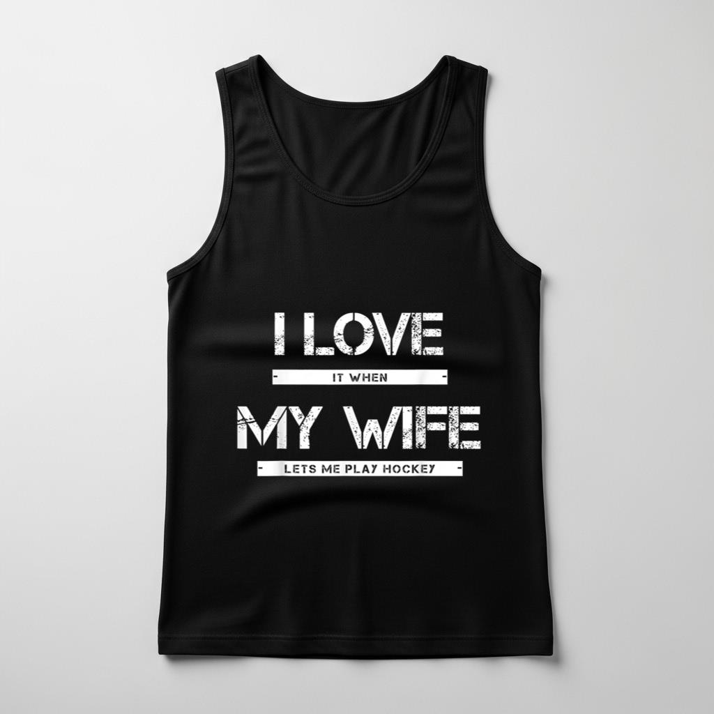 I Love It When My Wife Lets Me Play Hockey