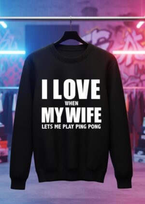 I Love My Wife she lets me play ping pong player Whipped