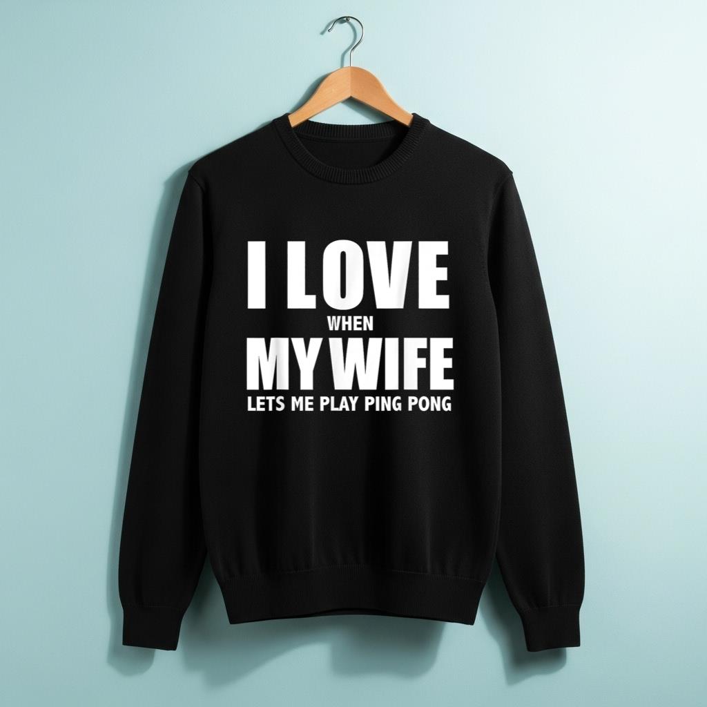 I Love My Wife she lets me play ping pong player Whipped - Image 2