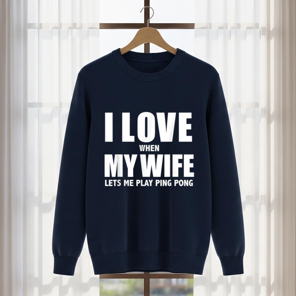 I Love My Wife she lets me play ping pong player Whipped - Image 5