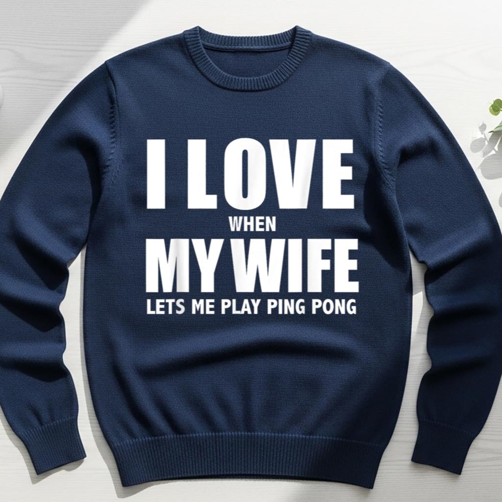 I Love My Wife she lets me play ping pong player Whipped - Image 6