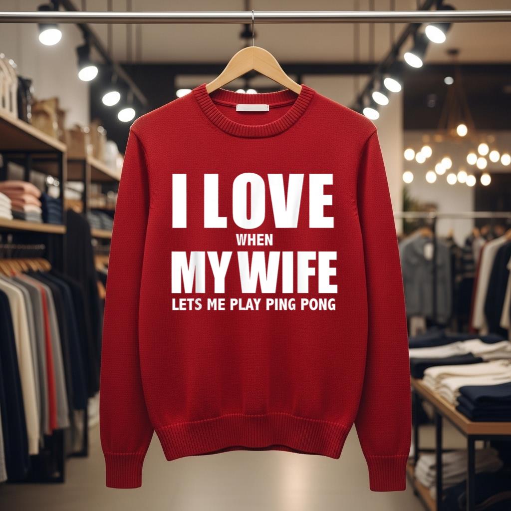 I Love My Wife she lets me play ping pong player Whipped - Image 3