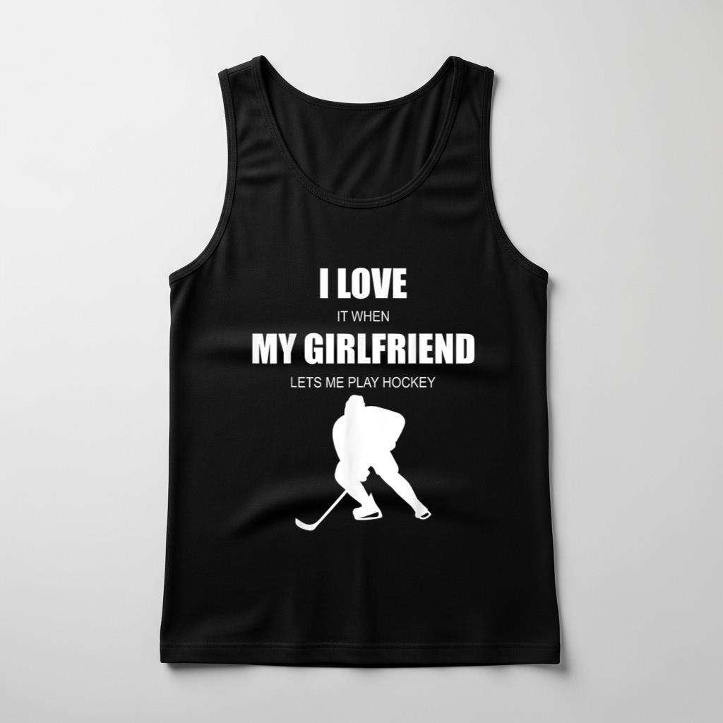 I love my girlfriend   hockey